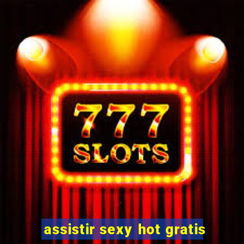 assistir sexy hot gratis